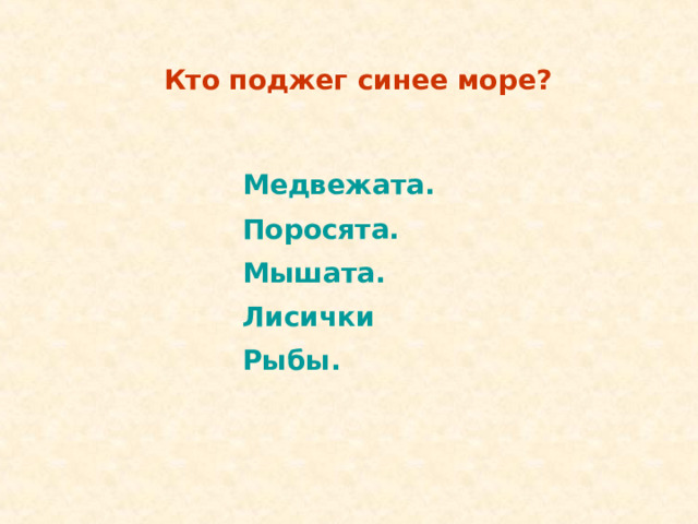 Кто поджег синее море? Медвежата. Поросята. Мышата.  Рыбы. Медвежата. Поросята. Мышата.  Рыбы. Лисички. Лисички. 