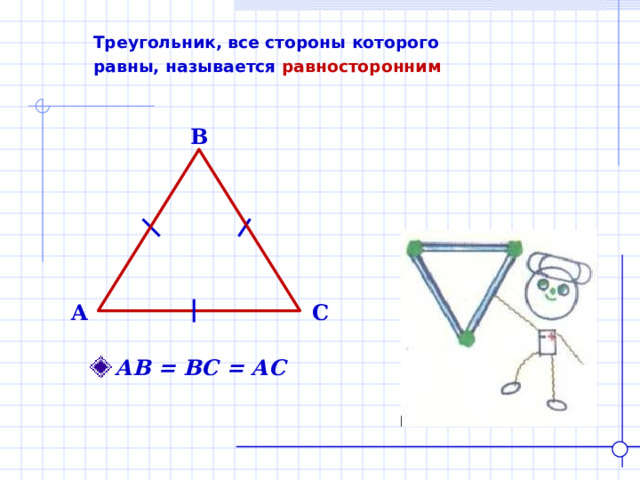  Треугольник, все стороны которого  равны, называется равносторонним  B C A  АВ = ВС = АС    