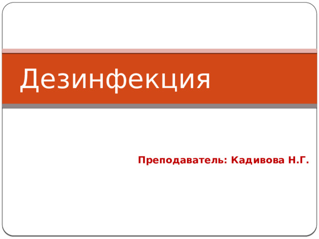 Дезинфекция    Преподаватель: Кадивова Н.Г. 