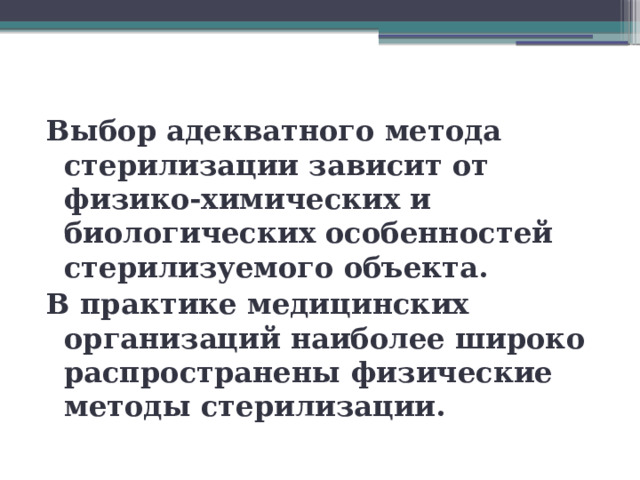 Выбор адекватного метода стерилизации зависит от физико-химических и биологических особенностей стерилизуемого объекта. В практике медицинских организаций наиболее широко распространены физические методы стерилизации. 