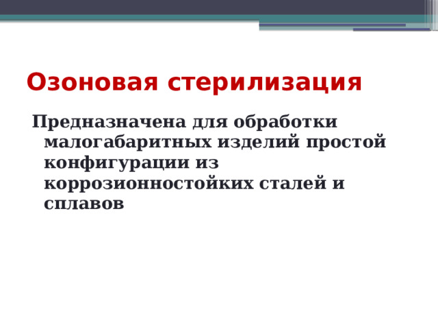Озоновая стерилизация Предназначена для обработки малогабаритных изделий простой конфигурации из коррозионностойких сталей и сплавов 