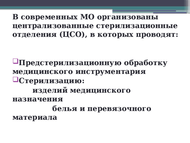 В современных МО организованы централизованные стерилизационные отделения (ЦСО), в которых проводят:   Предстерилизационную обработку медицинского инструментария Стерилизацию:  изделий медицинского назначения  белья и перевязочного материала 