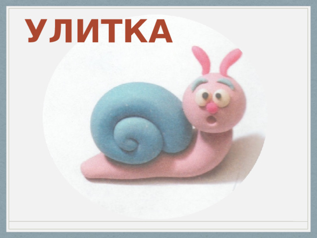 Улитка из пластилина 1 класс презентация