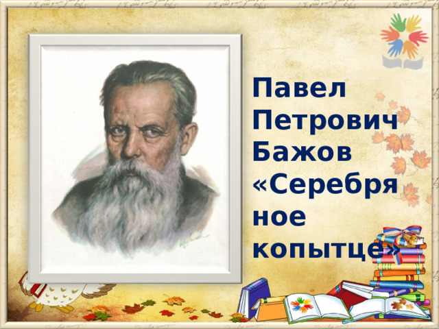 Павел Петрович Бажов «Серебряное копытце» 