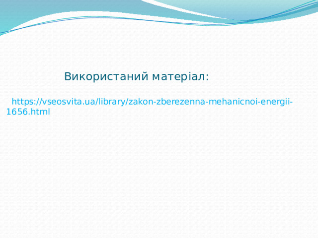     Використаний матеріал:   https://vseosvita.ua/library/zakon-zberezenna-mehanicnoi-energii-1656.html 