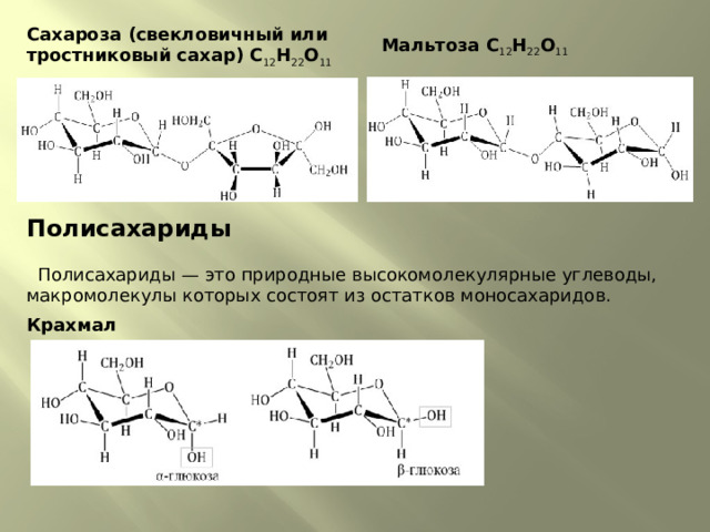 Сахароза (свекловичный или тростниковый сахар) С 12 Н 22 О 11 Мальтоза С 12 Н 22 О 11 Полисахариды  Полисахариды — это природные высокомолекулярные углеводы, макромолекулы которых состоят из остатков моносахаридов. Крахмал 