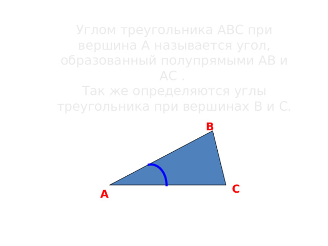 Углом треугольника АВС при вершина А называется угол, образованный полупрямыми АВ и АС . Так же определяются углы треугольника при вершинах В и С. В С А 