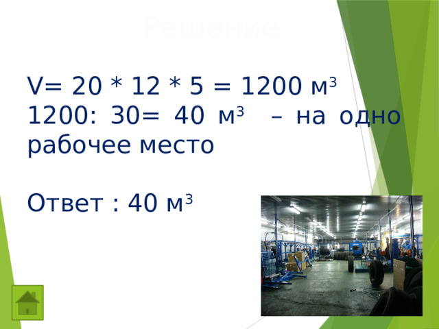 Решение V= 20 * 12 * 5 = 1200 м 3 1200: 30= 40 м 3 – на одно рабочее место Ответ : 40 м 3 