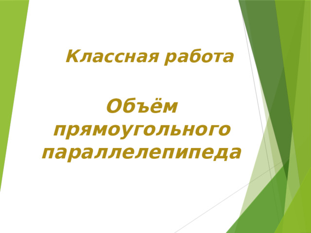 Классная работа Объём прямоугольного параллелепипеда 