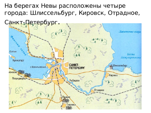 На берегах Невы расположены четыре города: Шлиссельбург, Кировск, Отрадное, Санкт-Петербург . 