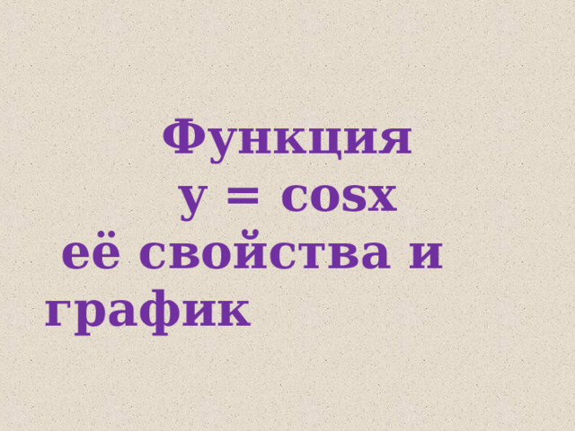 Функция  y = cos x  её свойства и график 