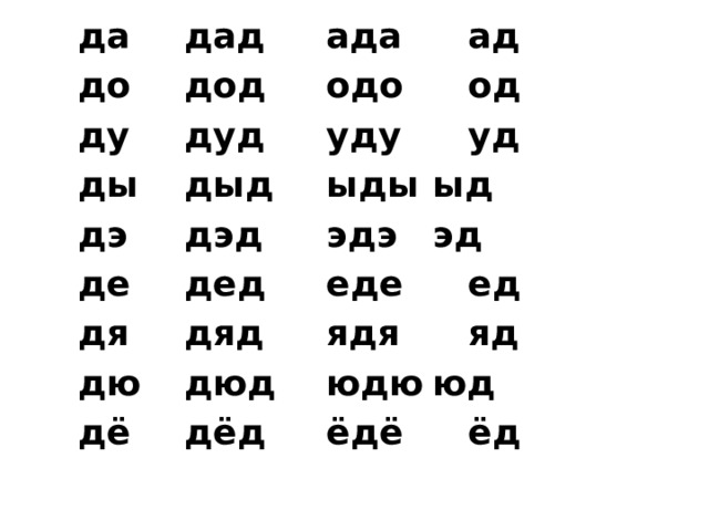 да   дад   ада   ад   до   дод   одо   од   ду   дуд   уду   уд   ды   дыд   ыды  ыд  дэ   дэд   эдэ   эд де   дед   еде   ед дя   дяд   ядя   яд дю   дюд   юдю  юд дё   дёд   ёдё   ёд 