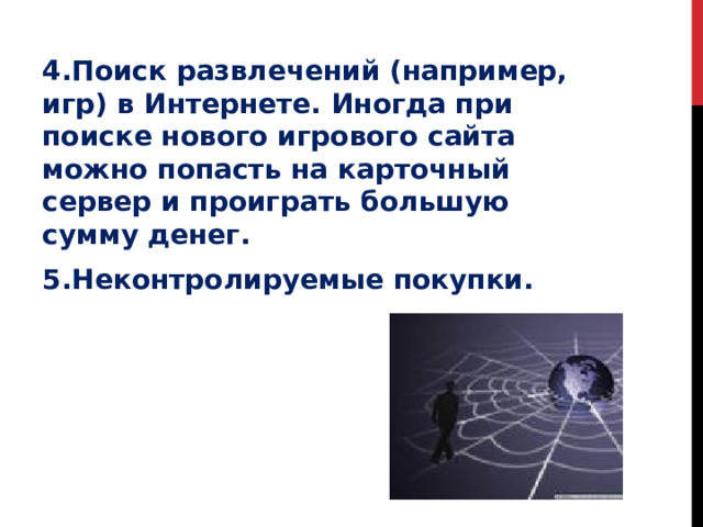 4.Поиск развлечений (например, игр) в Интернете. Иногда при поиске нового игрового сайта можно попасть на карточный сервер и проиграть большую сумму денег. 5.Неконтролируемые покупки. 