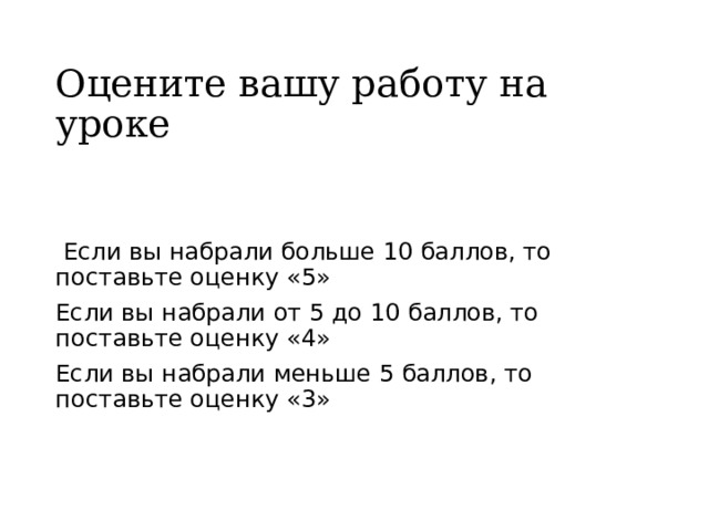 Оцените вашу работу на уроке  Если вы набрали больше 10 баллов, то поставьте оценку «5» Если вы набрали от 5 до 10 баллов, то поставьте оценку «4» Если вы набрали меньше 5 баллов, то поставьте оценку «3» 