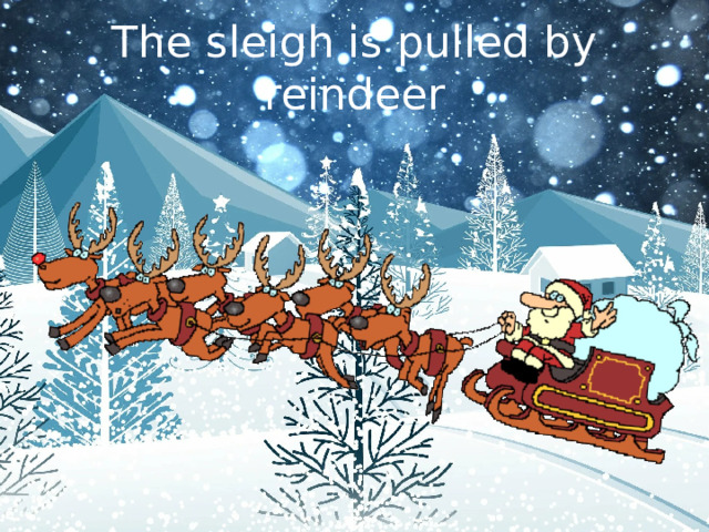 The sleigh is pulled by reindeer 