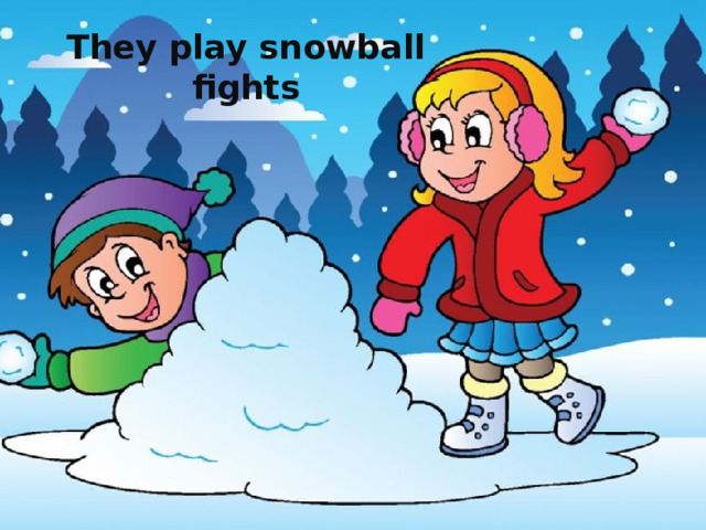 They play snowball fights 