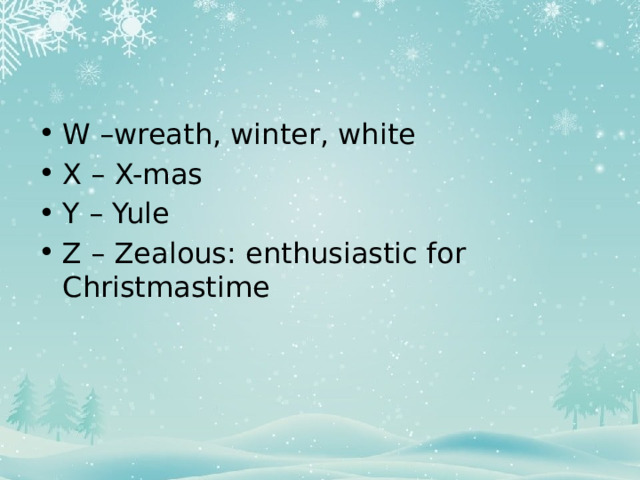 W –wreath, winter, white X – X-mas Y – Yule Z – Zealous: enthusiastic for Christmastime 