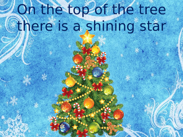 On the top of the tree there is a shining star 