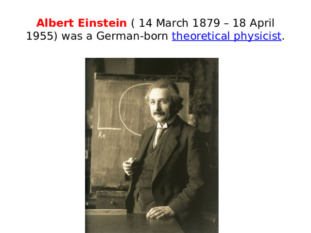 Albert Einstein  ( 14 March 1879 – 18 April 1955) was a German-born theoretical physicist .  