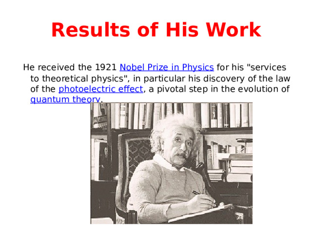 Results of His Work  He received the 1921 Nobel Prize in Physics for his 