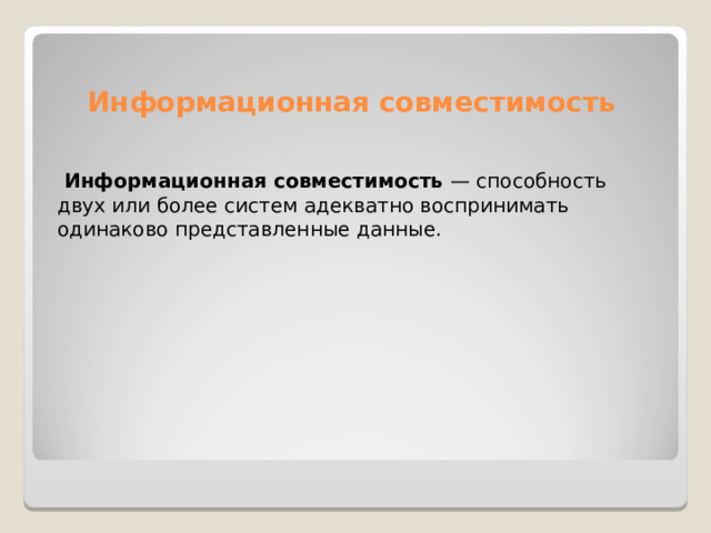 Информационная совместимость  Информационная совместимость  — способность двух или более систем адекватно воспринимать одинаково представленные данные. 