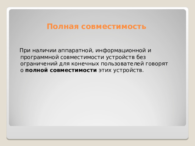 Полная совместимость  При наличии аппаратной, информационной и программной совместимости устройств без ограничений для конечных пользователей говорят о  полной  совместимости  этих устройств. 