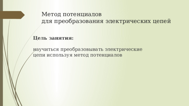 Метод потенциалов  для преобразования электрических цепей Цель занятия: научиться преобразовывать электрические цепи используя метод потенциалов 