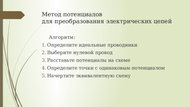 Метод потенциалов  для преобразования электрических цепей  Алгоритм: Определите идеальные проводники Выберите нулевой провод Расставьте потенциалы на схеме Определите точки с одинаковым потенциалом Начертите эквивалентную схему 