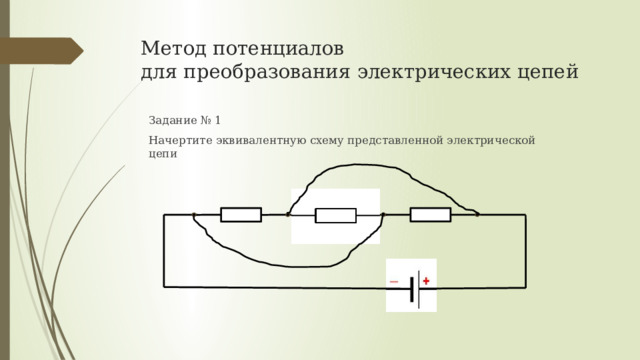 Метод потенциалов  для преобразования электрических цепей Задание № 1 Начертите эквивалентную схему представленной электрической цепи 