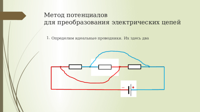 Метод потенциалов  для преобразования электрических цепей 1.  Определим идеальные проводники. Их здесь два 