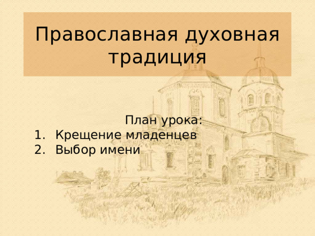 Православная духовная традиция План урока: Крещение младенцев Выбор имени 