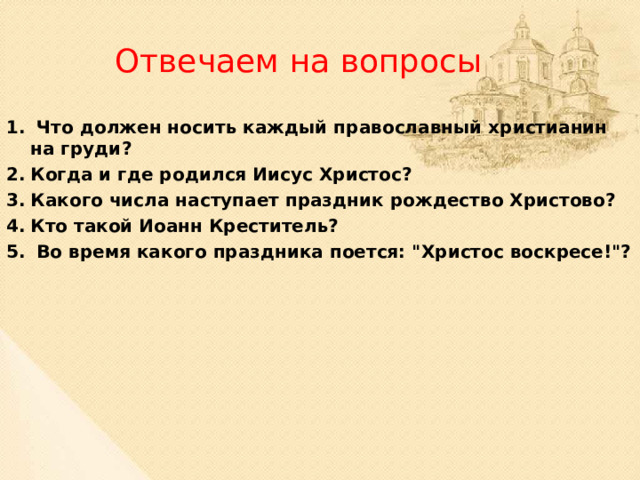 Отвечаем на вопросы  Что должен носить каждый православный христианин на груди? Когда и где родился Иисус Христос? Какого числа наступает праздник рождество Христово? Кто такой Иоанн Креститель?  Во время какого праздника поется: 