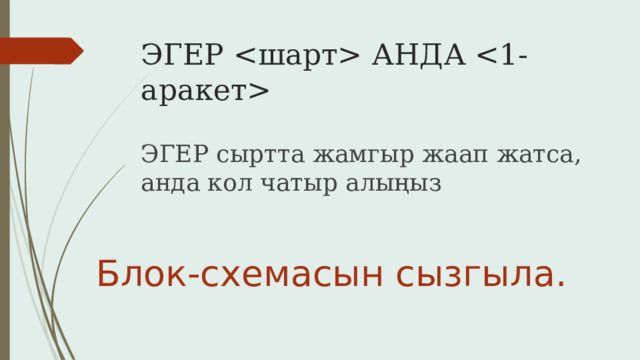 ЭГЕР  АНДА  ЭГЕР сыртта жамгыр жаап жатса, анда кол чатыр алыңыз Блок-схемасын сызгыла. 