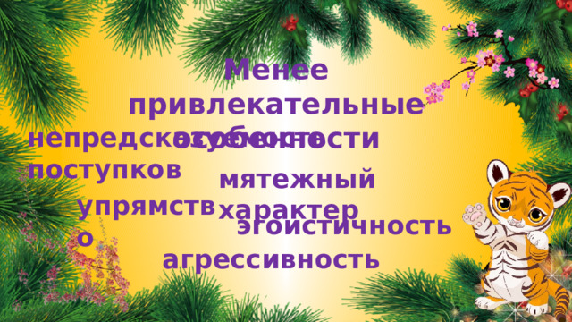 Менее привлекательные особенности непредсказуемость поступков мятежный характер упрямство эгоистичность  агрессивность 