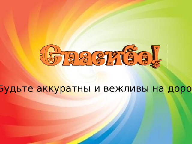 Будьте аккуратны и вежливы на дороге! 