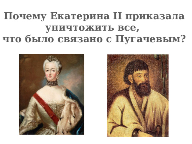 Почему Екатерина II приказала уничтожить все, что было связано с Пугачевым? 