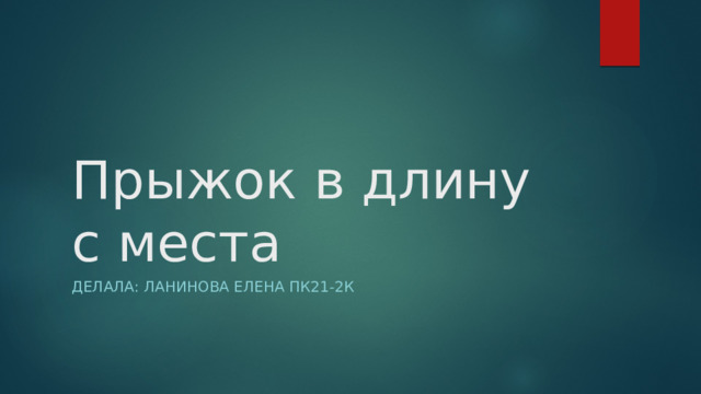 Прыжок в длину с места Делала: Ланинова Елена ПК21-2К 