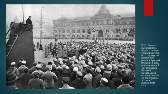 В. И. Ленин - руководитель первого в мире социалистического государства произносит речь на Красной площади в день празднования 1 –й годовщины Великой Октябрьской социалистической революции.. Москва, 7 ноября 1918 года. 