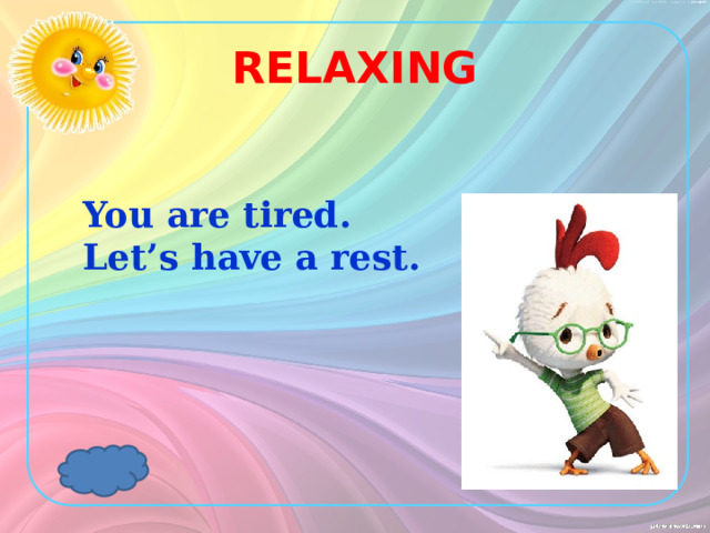 RELAXING You are tired. Let’s have a rest. 