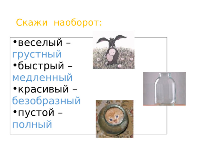 Скажи наоборот: веселый – грустный быстрый – медленный  красивый – безобразный пустой – полный 