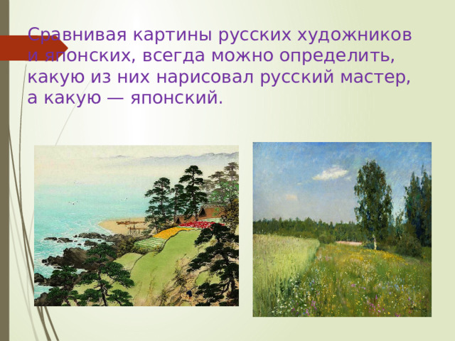 Сравнивая картины русских художников и японских, всегда можно определить, какую из них нарисовал русский мастер, а какую — японский. 