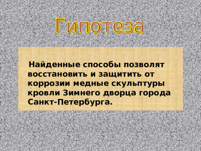  Найденные способы позволят восстановить и защитить от коррозии медные скульптуры кровли Зимнего дворца города Санкт-Петербурга. 