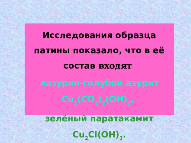 Вторая серия опытов  Исследование состава патины (CuOH) 2 CO 3 ↓ = H 2 O + CO 2 ↑ + CuO  CO 2 + Ca(OH) 2 = CaCO 3  + H 2 O  CuO + H 2 SO 4 = CuSO 4 + H 2 O  CuSO 4  Cu 2+ + SO 4 2-   Ag + + Cl - = AgCl↓  