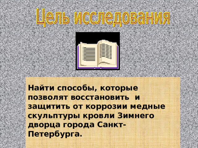  Объектная область, объект, предмет исследования Объектная область исследования –  электрохимия, материаловедение, история архитектуры.  1 Объект исследования –  медные скульптуры кровли Зимнего дворца города Санкт-Петербурга. 2 Предмет исследования –  коррозия медных изделий. 3 В презентации рекомендуется делать не более 5-6 разделов. Оптимально 2-4. Для того чтобы ввести название разделов, необходимо ввести название в соответствующей строке. Хорошем стилем является наличие навигации по презентации (переход на нужный раздел из оглавления). Это возможно с помощью добавления гиперссылок. Для этого щелкните правой кнопкой мыши на серый прямоугольник, выберите из контекстного меню пункт «Гиперссылка». В открывшемся окне выберете пункт «местном в документе» (слева). И справа, в этом же окне, выберете интересующий слайд, после чего щелкните ОК. Гиперссылка добавлена. Аналогично проделайте с остальными прямоугольниками. 