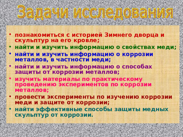  Найти способы, которые позволят восстановить и защитить от коррозии медные скульптуры кровли Зимнего дворца города Санкт-Петербурга.  