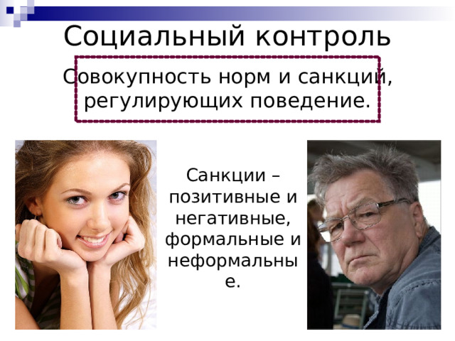 Социальный контроль Совокупность норм и санкций, регулирующих поведение. Санкции – позитивные и негативные, формальные и неформальные. 