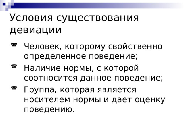 Условия существования девиации Человек, которому свойственно определенное поведение; Наличие нормы, с которой соотносится данное поведение; Группа, которая является носителем нормы и дает оценку поведению. 