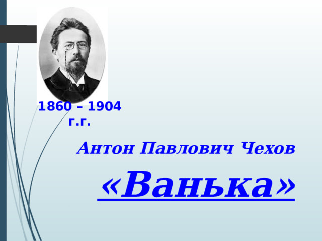  1860 – 1904 г.г. Антон Павлович Чехов «Ванька» 