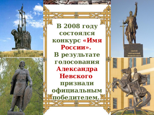 В 2008 году состоялся конкурс «Имя России». В результате голосования Александра Невского признали официальным победителем. 