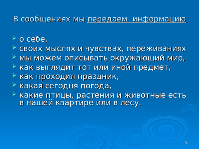 В сообщениях мы передаем информацию о себе, своих мыслях и чувствах, переживаниях мы можем описывать окружающий мир, как выглядит тот или иной предмет, как проходил праздник, какая сегодня погода, какие птицы, растения и животные есть в нашей квартире или в лесу.  